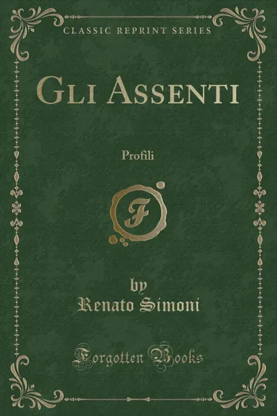 Обложка книги Gli Assenti. Profili (Classic Reprint), Renato Simoni