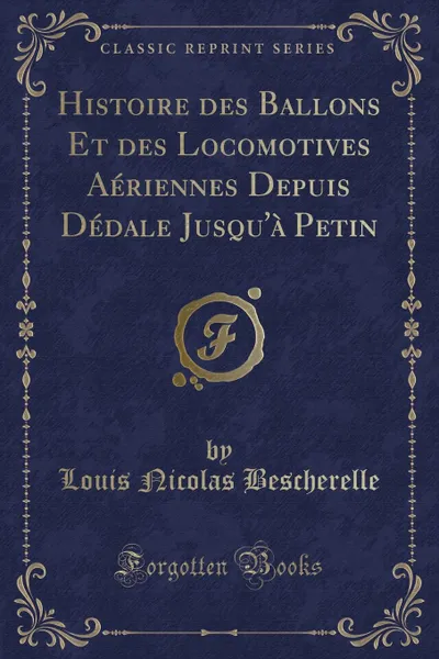 Обложка книги Histoire des Ballons Et des Locomotives Aeriennes Depuis Dedale Jusqu.a Petin (Classic Reprint), Louis Nicolas Bescherelle