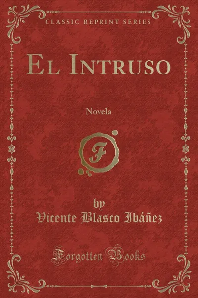 Обложка книги El Intruso. Novela (Classic Reprint), Vicente Blasco Ibáñez