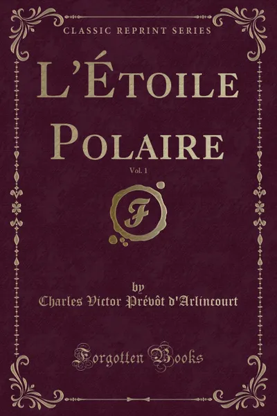 Обложка книги L.Etoile Polaire, Vol. 1 (Classic Reprint), Charles Victor Prévôt d'Arlincourt