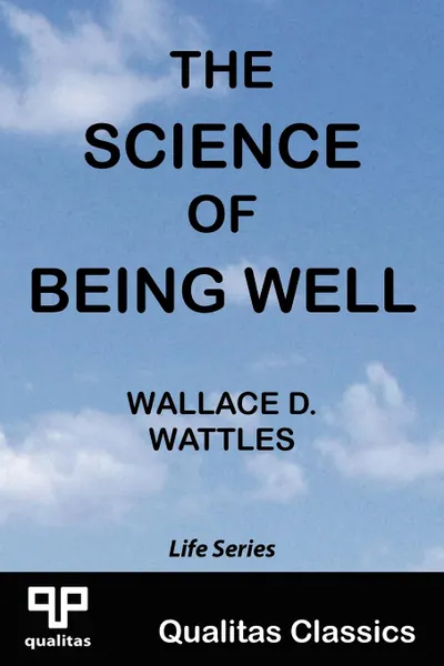 Обложка книги The Science of Being Well (Qualitas Classics), Wallace D. Wattles