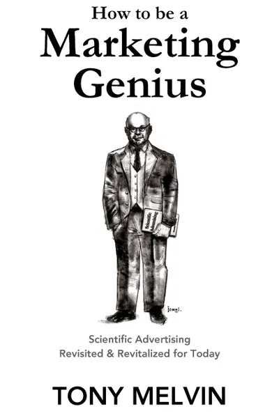 Обложка книги How to be a Marketing Genius. Scientific Advertising Revisited and Revitalized for Today, Tony Melvin