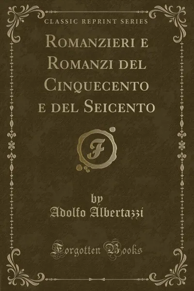 Обложка книги Romanzieri e Romanzi del Cinquecento e del Seicento (Classic Reprint), Adolfo Albertazzi