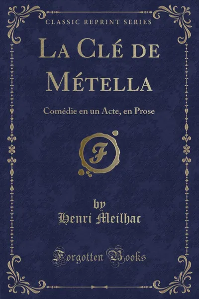 Обложка книги La Cle de Metella. Comedie en un Acte, en Prose (Classic Reprint), Henri Meilhac