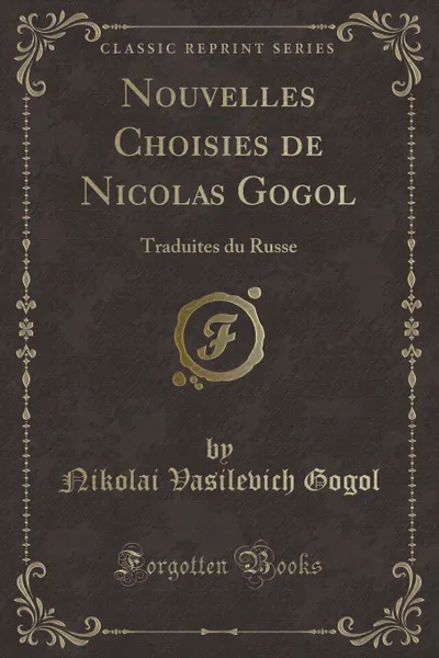 Обложка книги Nouvelles Choisies de Nicolas Gogol. Traduites du Russe (Classic Reprint), Nikolai Vasilevich Gogol