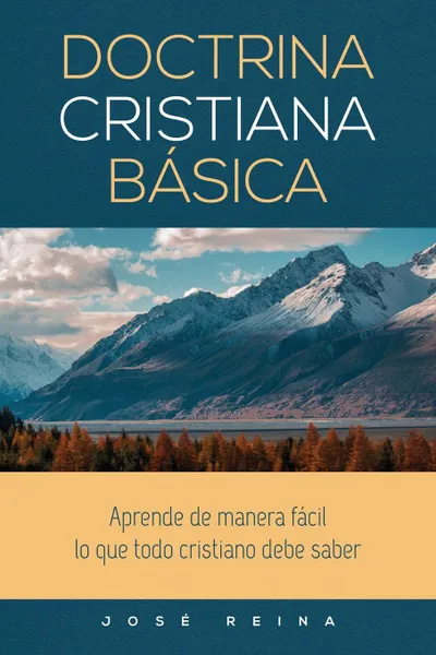 Обложка книги Doctrina Cristiana Basica. Aprende de manera facil lo que todo cristiano debe saber, José Reina