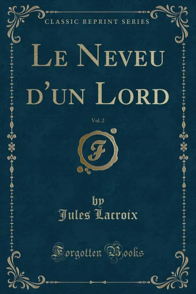 Обложка книги Le Neveu d.un Lord, Vol. 2 (Classic Reprint), Jules Lacroix