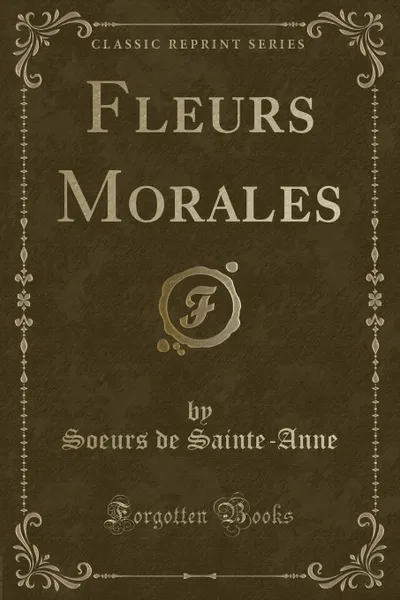 Обложка книги Fleurs Morales (Classic Reprint), Soeurs de Sainte-Anne