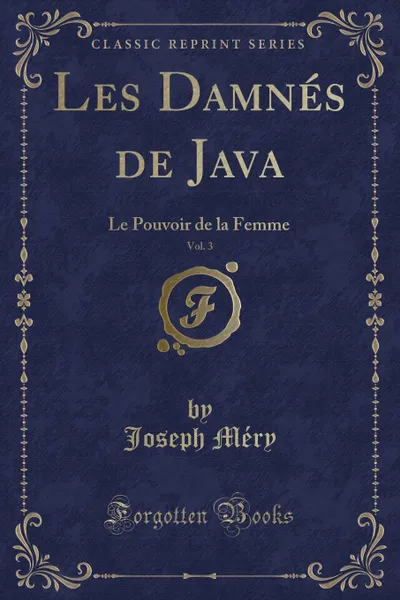 Обложка книги Les Damnes de Java, Vol. 3. Le Pouvoir de la Femme (Classic Reprint), Joseph Méry