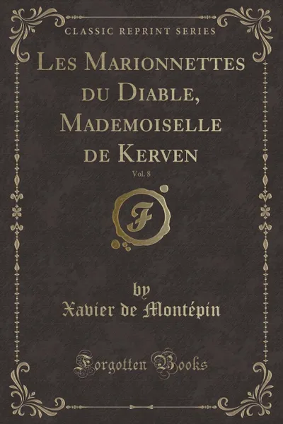 Обложка книги Les Marionnettes du Diable, Mademoiselle de Kerven, Vol. 8 (Classic Reprint), Xavier de Montépin