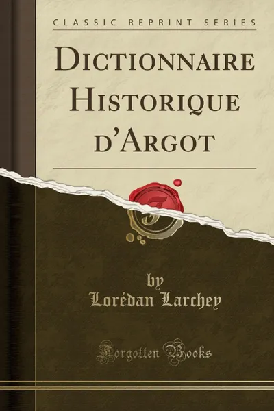 Обложка книги Dictionnaire Historique d.Argot (Classic Reprint), Lorédan Larchey