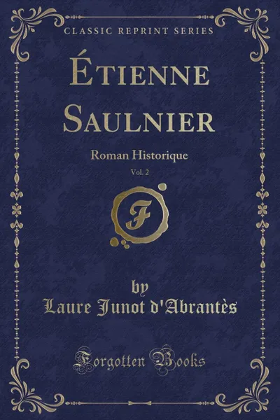 Обложка книги Etienne Saulnier, Vol. 2. Roman Historique (Classic Reprint), Laure Junot d'Abrantès