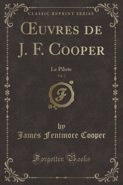 Обложка книги OEuvres de J. F. Cooper, Vol. 3. Le Pilote (Classic Reprint), James Fenimore Cooper