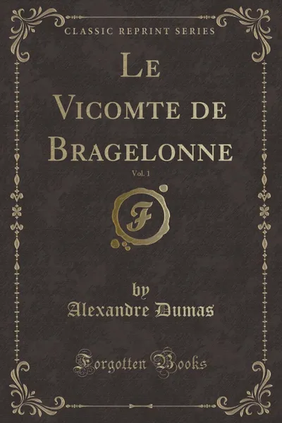 Обложка книги Le Vicomte de Bragelonne, Vol. 1 (Classic Reprint), Александр Дюма