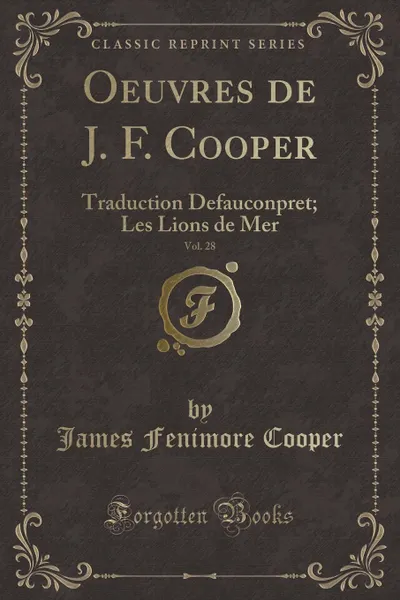 Обложка книги Oeuvres de J. F. Cooper, Vol. 28. Traduction Defauconpret; Les Lions de Mer (Classic Reprint), James Fenimore Cooper