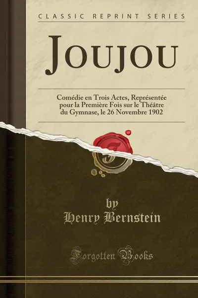 Обложка книги Joujou. Comedie en Trois Actes, Representee pour la Premiere Fois sur le Theatre du Gymnase, le 26 Novembre 1902 (Classic Reprint), Henry Bernstein