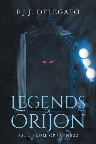 Обложка книги Legends of Orijon. Fall From Greatness, F.J.J. Delegato
