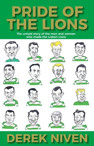 Обложка книги Pride of the Lions. The untold story of the men and women who made the Lisbon Lions, Derek Niven