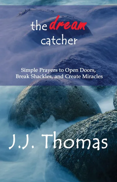 Обложка книги The Dream Catcher. Simple Prayers to Open Doors,  Break Shackles, and Create Miracles, J.J. Thomas