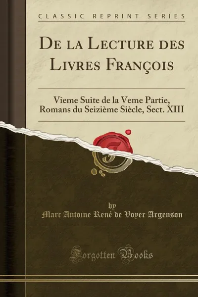 Обложка книги De la Lecture des Livres Francois. Vieme Suite de la Veme Partie, Romans du Seizieme Siecle, Sect. XIII (Classic Reprint), Marc Antoine René de Voyer Argenson