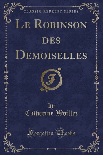 Обложка книги Le Robinson des Demoiselles (Classic Reprint), Catherine Woillez