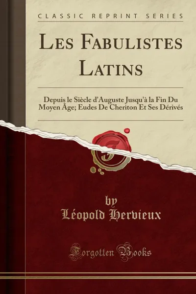 Обложка книги Les Fabulistes Latins. Depuis le Siecle d.Auguste Jusqu.a la Fin Du Moyen Age; Eudes De Cheriton Et Ses Derives (Classic Reprint), Léopold Hervieux