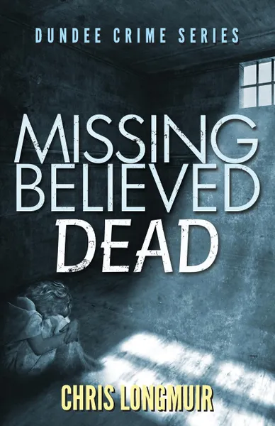 Обложка книги Missing Believed Dead, Chris Longmuir