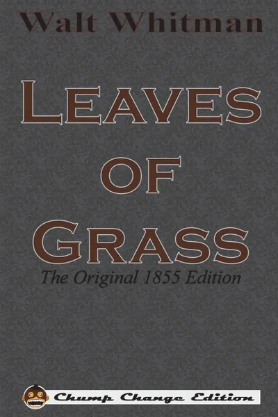 Обложка книги Leaves of Grass. The Original 1855 Edition (Chump Change Edition), Walt Whitman