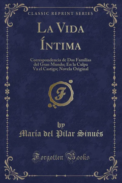 Обложка книги La Vida Intima. Correspondencia de Dos Familias del Gran Mundo; En la Culpa Va el Castigo; Novela Original (Classic Reprint), María del Pilar Sinués