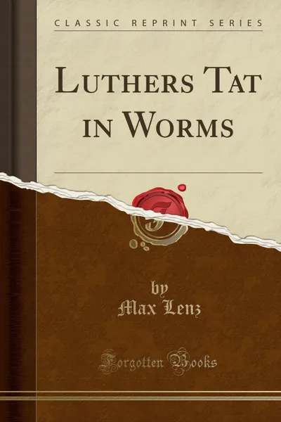 Обложка книги Luthers Tat in Worms (Classic Reprint), Max Lenz