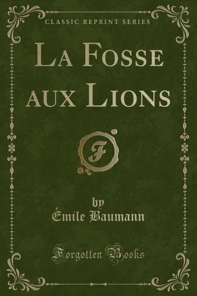 Обложка книги La Fosse aux Lions (Classic Reprint), Émile Baumann