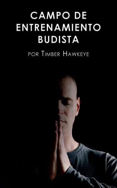 Обложка книги CAMPO DE ENTRENAMIENTO BUDISTA. Buddhist Boot Camp, Timber Hawkeye, Elena Jiménez Álvarez