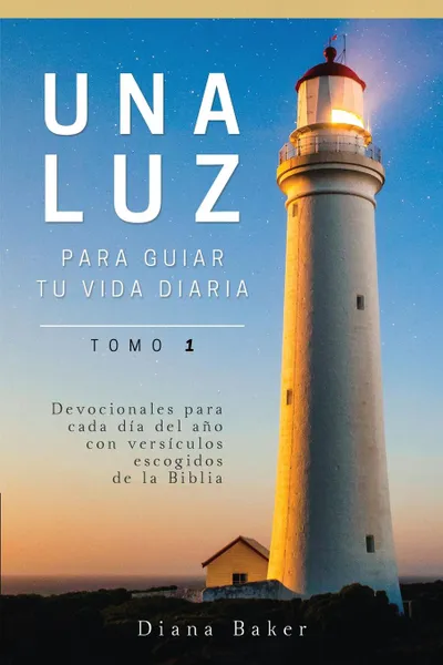 Обложка книги Una Luz Para Guiar Tu Vida - Tomo 1. Devocionales para cada dia del ano con versiculos escogidos de la Biblia, Samuel Bagster, Diana Baker