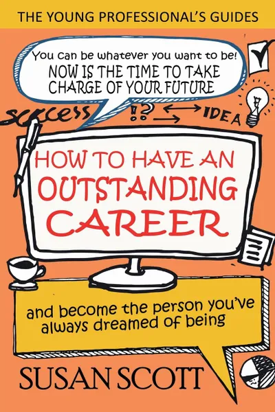 Обложка книги How To Have An Outstanding Career. and become the person you.ve always dreamed of being, Susan Scott