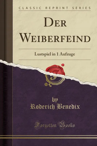 Обложка книги Der Weiberfeind. Lustspiel in 1 Aufzuge (Classic Reprint), Roderich Benedix