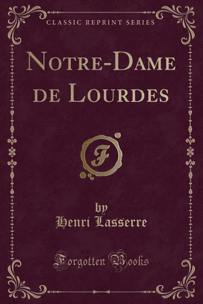 Обложка книги Notre-Dame de Lourdes (Classic Reprint), Henri Lasserre