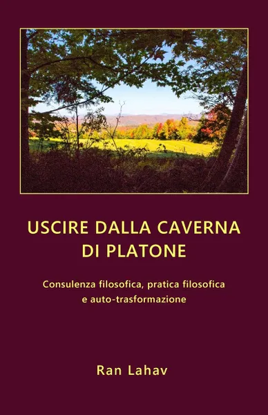 Обложка книги Uscire  dalla  caverna  di  Platone. Consulenza filosofica, pratica filosofica e auto-trasformazione, Ran Lahav, Vincenzo Quintabà