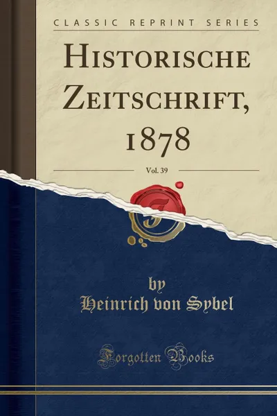 Обложка книги Historische Zeitschrift, 1878, Vol. 39 (Classic Reprint), Heinrich von Sybel