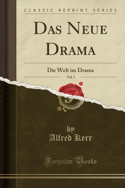 Обложка книги Das Neue Drama, Vol. 1. Die Welt im Drama (Classic Reprint), Alfred Kerr