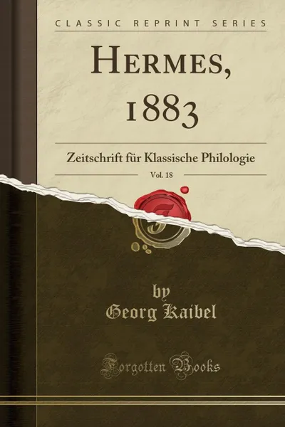 Обложка книги Hermes, 1883, Vol. 18. Zeitschrift fur Klassische Philologie (Classic Reprint), Georg Kaibel