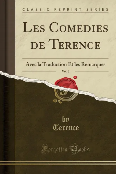 Обложка книги Les Comedies de Terence, Vol. 2. Avec la Traduction Et les Remarques (Classic Reprint), Terence Terence