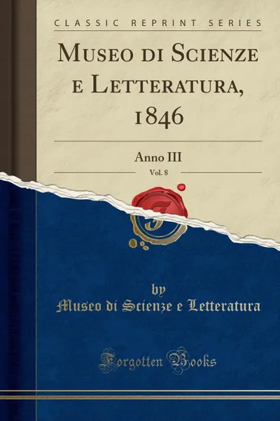 Обложка книги Museo di Scienze e Letteratura, 1846, Vol. 8. Anno III (Classic Reprint), Museo di Scienze e Letteratura