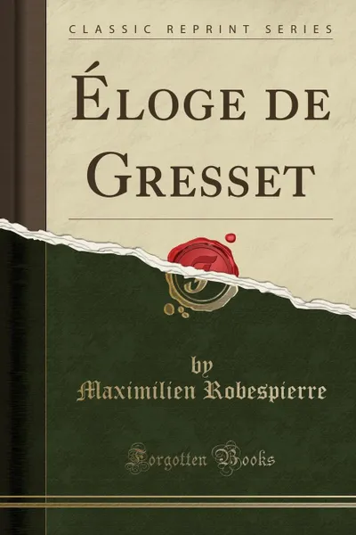 Обложка книги Eloge de Gresset (Classic Reprint), Maximilien Robespierre