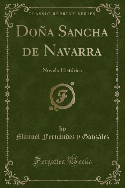 Обложка книги Dona Sancha de Navarra. Novela Historica (Classic Reprint), Manuel Fernández y González