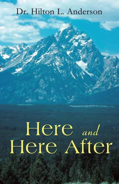 Обложка книги Here and Here After, Dr. Hilton L. Anderson