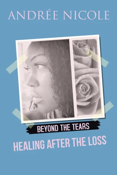 Обложка книги Beyond the Tears. Healing After the Loss, Andrée Nicole