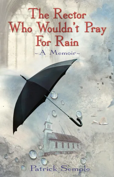 Обложка книги Rector Who Wouldn.t Pray for Rain, Pat Semple