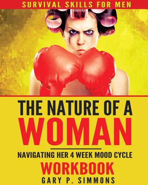 Обложка книги The Nature of a Woman. Navigating Her 4 Week Mood cycle Workbook, Gary P Simmons