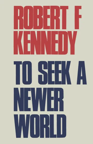 Обложка книги To Seek a Newer World, Robert F Kennedy, Sam Sloan