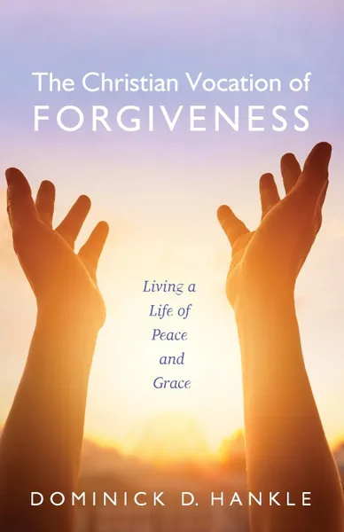 Обложка книги The Christian Vocation of Forgiveness, Dominick D. Hankle